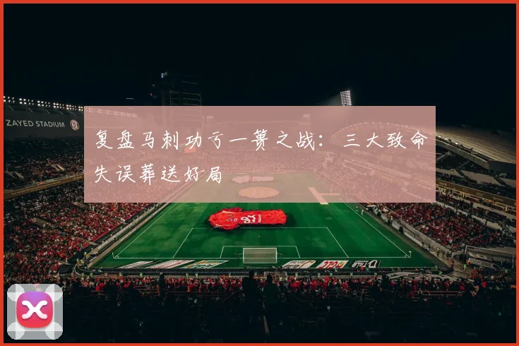 复盘马刺功亏一篑之战:三大致命失误葬送好局